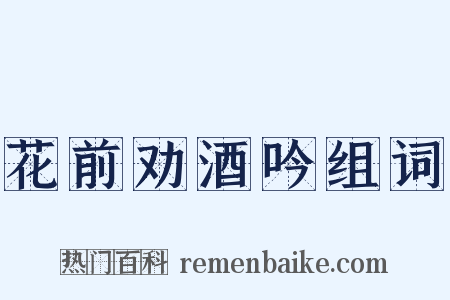 花前劝酒吟组词是什么意思的图片
